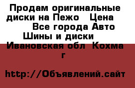 Продам оригинальные диски на Пежо › Цена ­ 6 000 - Все города Авто » Шины и диски   . Ивановская обл.,Кохма г.